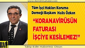 KORANAVİRÜSÜN FATURASI İŞÇİYE KESİLEMEZ!