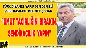 "UMUT TACİRLİĞİNİ BIRAKIN, SENDİKACILIK  YAPIN"
