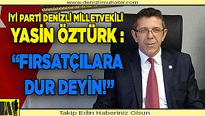 YASİN ÖZTÜRK : FIRSATÇILARA DUR DEYİN ! 