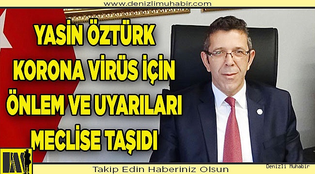 YASİN ÖZTÜRK KORONA VİRÜS İÇİN ÖNLEM VE UYARILARI MECLİSE TAŞIDI 