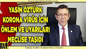 YASİN ÖZTÜRK KORONA VİRÜS İÇİN ÖNLEM VE UYARILARI MECLİSE TAŞIDI 