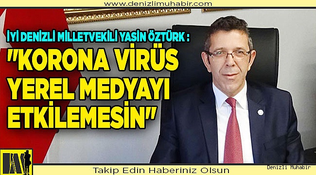 YASİN ÖZTÜRK : "KORONA VİRÜS YEREL MEDYAYI ETKİLEMESİN"