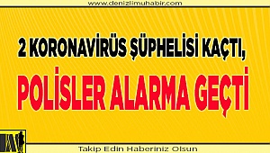 2 koronavirüs şüphelisi kaçtı, polisler alarma geçti
