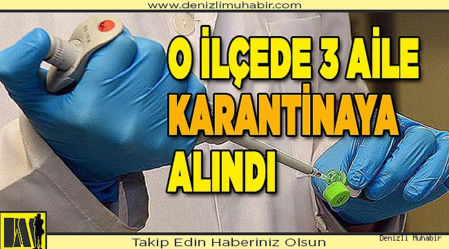 3 aile karantinaya alındı