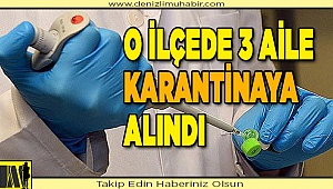 3 aile karantinaya alındı