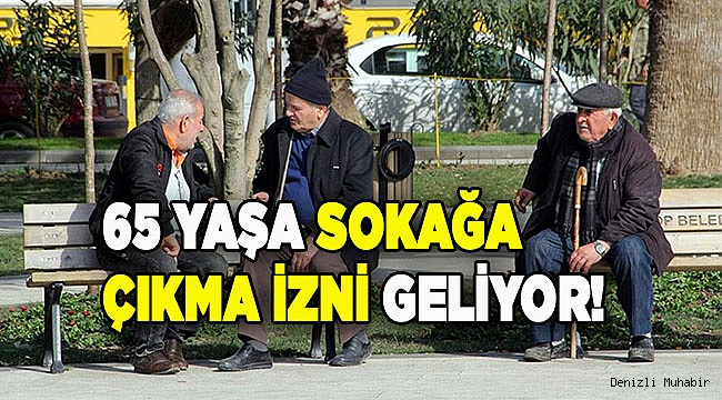 65 yaşa sokağa çıkma izni geliyor!