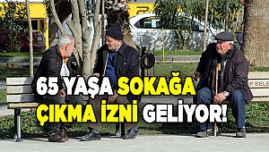65 yaşa sokağa çıkma izni geliyor!
