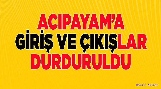 Acıpayam'a giriş-çıkışlar durduruldu