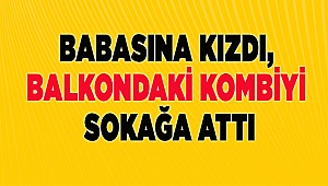 Babasına kızdı, balkondaki kombiyi sokağa attı