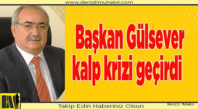  Başkan Gülsever kalp krizi geçirdi