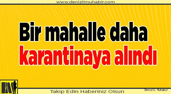 Bir Mahalle daha karantinaya alındı
