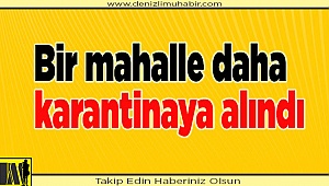 Bir Mahalle daha karantinaya alındı