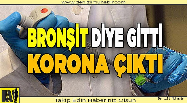 BRONŞİT DİYE GİTTİ KORONA ÇIKTI