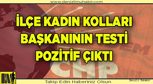 CHP İlçe Kadın Kolları Başkanının testi pozitif çıktı