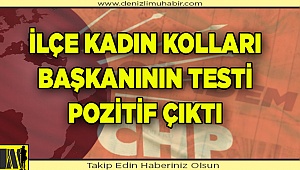 CHP İlçe Kadın Kolları Başkanının testi pozitif çıktı