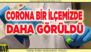 CORONA BİR İLÇEDE DAHA GÖRÜLDÜ