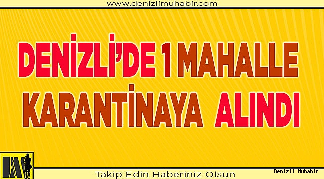Denizli'de 1 mahalle karantina altında!