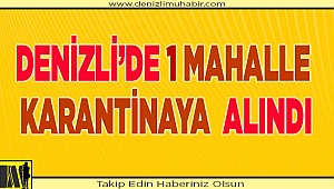 Denizli'de 1 mahalle karantina altında!