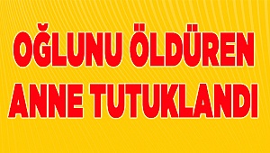 Denizli'de 4 yaşındaki oğlunu boğarak öldüren kadın tutuklandı