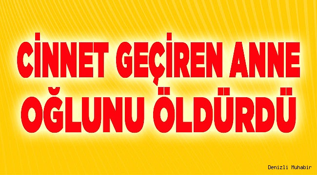 Denizli’de Anne Oğlunu Boğarak Öldürdü