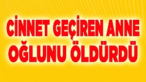 Denizli’de Anne Oğlunu Boğarak Öldürdü