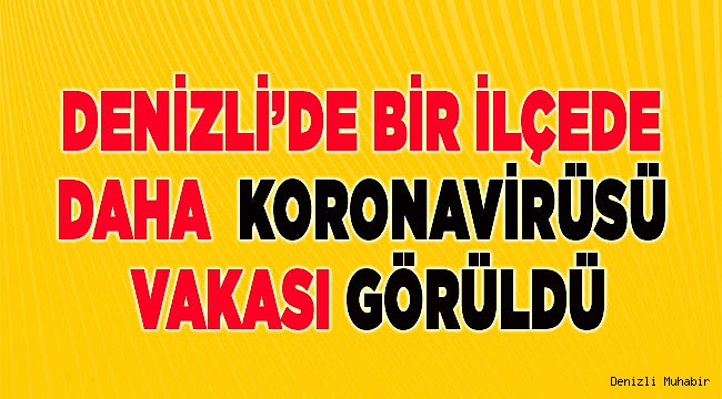 Denizli’de bir ilçede daha Koronavirüs vakası görüldü