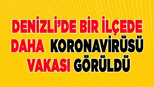 Denizli’de bir ilçede daha Koronavirüs vakası görüldü