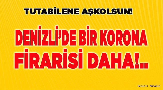Denizli’de Bir Korona Firarisi Daha