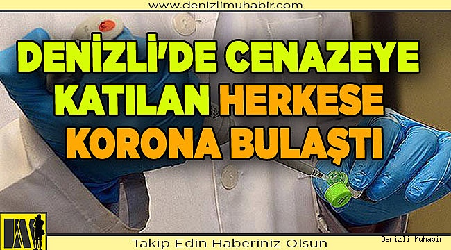 DENİZLİ'DE CENAZEYE KATILAN HERKESE KORONA BULAŞTI