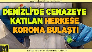 DENİZLİ'DE CENAZEYE KATILAN HERKESE KORONA BULAŞTI