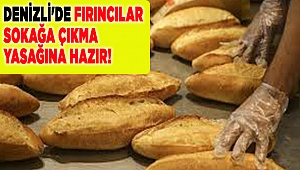DENİZLİ'DE FIRINCILAR SOKAĞA ÇIKMA YASAĞINA HAZIR!
