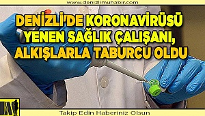 Denizli'de koronavirüsü yenen sağlık çalışanı, alkışlarla taburcu oldu