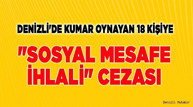 Denizli'de kumar oynayan 18 kişiye "sosyal mesafe ihlali" cezası