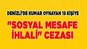 Denizli'de kumar oynayan 18 kişiye "sosyal mesafe ihlali" cezası