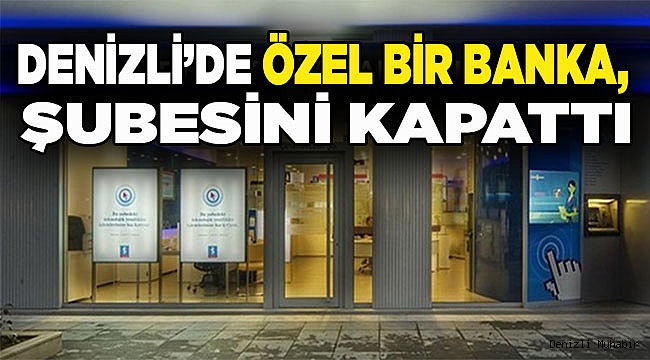 Denizli'de özel bir banka, şubesini kapattı