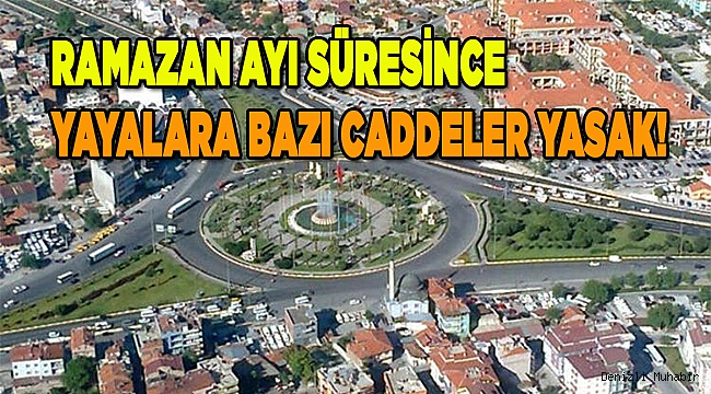 Denizli'de ramazan ayında bazı caddeler yaya trafiğine kapatılacak
