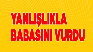 Denizli’de silahlı kavga, yanlışlıkla babasını vurdu