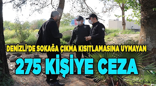 Denizli'de sokağa çıkma kısıtlamasına uymayan 275 kişiye ceza