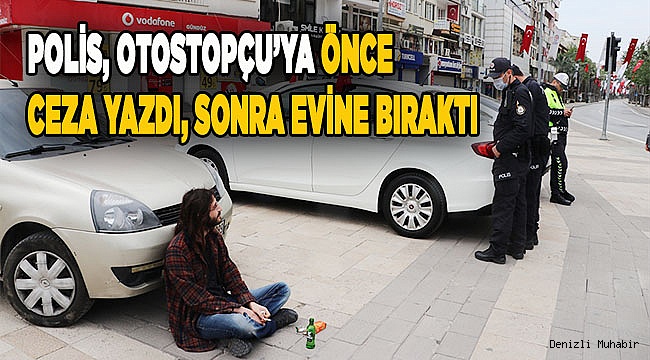Denizli'de sokağa çıkma kısıtlamasına uymayan otostopçuya para cezası