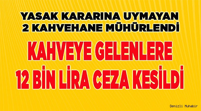 Denizli'de yasağa rağmen faaliyetini sürdüren 2 kahvehane mühürlendi