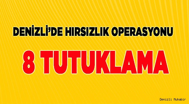 Denizli'deki hırsızlık operasyonlarında 8 kişi tutuklandı