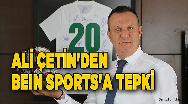 Denizlispor Kulübü Başkanı Ali Çetin'den beIN Sports'a tepki:
