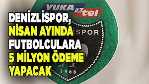 Denizlispor, Nisan ayında futbolculara 5 milyon ödeme yapacak