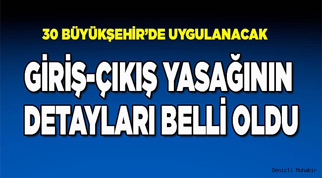 Giriş-Çıkış yasağının detayları belli oldu
