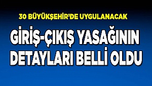 Giriş-Çıkış yasağının detayları belli oldu
