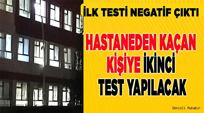 Hastaneden kaçan kişiye ikinci test yapılacak