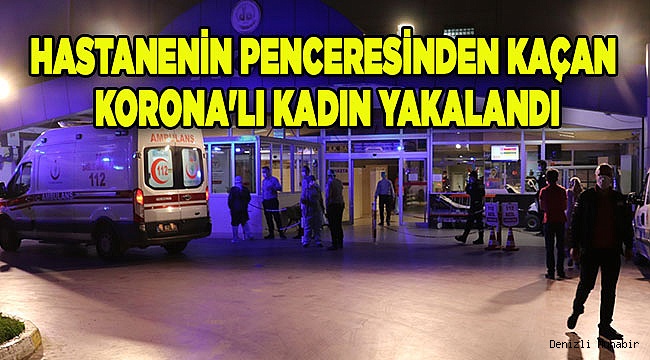 Hastanenin penceresinden kaçan korona'lı kadın yakalandı