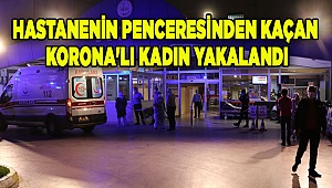 Hastanenin penceresinden kaçan korona'lı kadın yakalandı