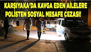 Karşıyaka'da kavga eden ailelere polisten sosyal mesafe cezası