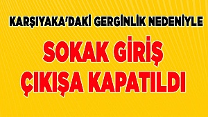 Karşıyaka'daki gerginlik, sokak kapattırdı